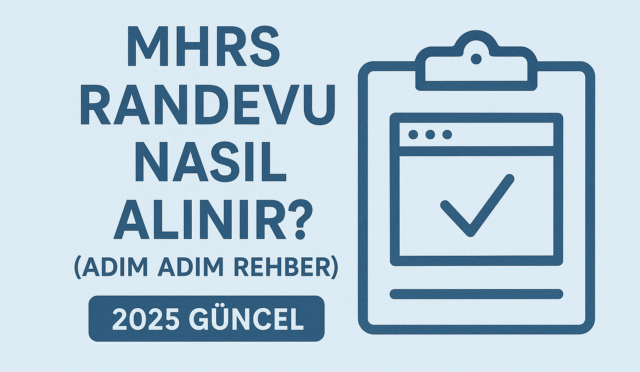 MHRS Randevu Nasıl Alınır? (2025 Güncel Adım Adım Rehber)